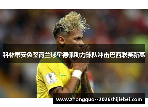 科林蒂安免签荷兰球星德佩助力球队冲击巴西联赛新高