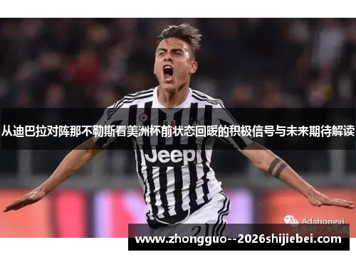 从迪巴拉对阵那不勒斯看美洲杯前状态回暖的积极信号与未来期待解读