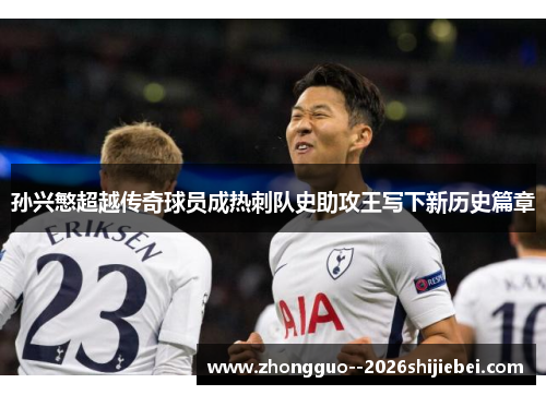 孙兴慜超越传奇球员成热刺队史助攻王写下新历史篇章
